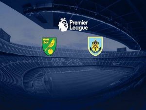 Dự đoán Norwich vs Burnley 23h30, 18/07 – Ngoại Hạng Anh