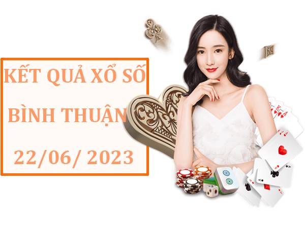 Thống kê xổ số Bình Thuận ngày 22/6/2023 dự đoán XSBTH thứ 5