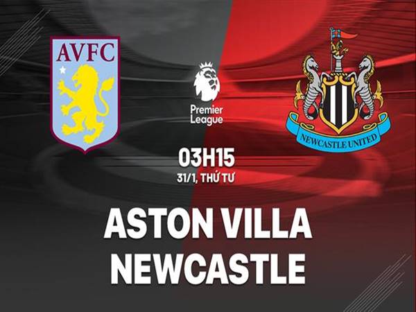 Soi kèo Aston Villa vs Newcastle, 03h15 ngày 31/1