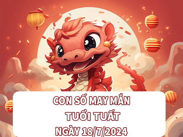 Con số hay về tuổi Tuất ngày 18/7/2024 thứ 5 hôm nay