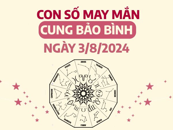 Con số may mắn của cung Bảo Bình ngày 3/8/2024 cát lộc gõ cửa