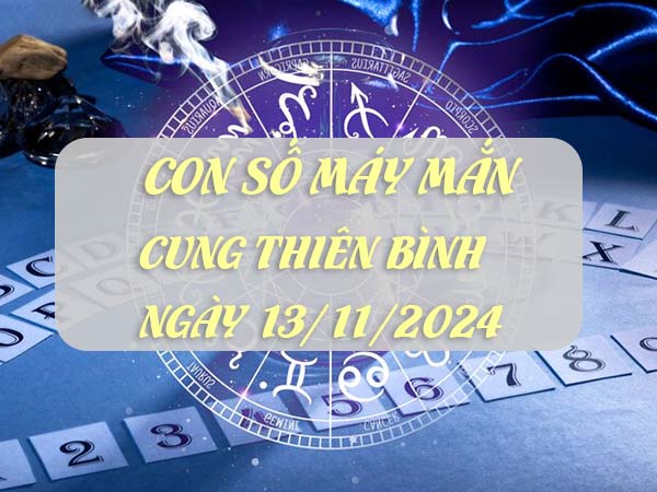 Thống kê con số trúng thưởng cung Thiên Bình ngày 13/11/2024