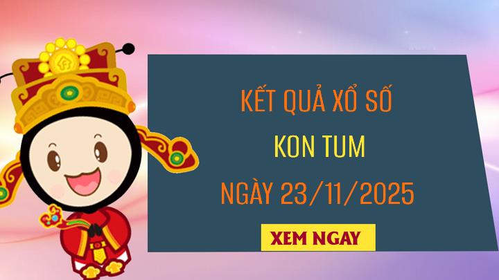Dự đoán xổ số Kon Tum ngày 23/11/2025 siêu chính xác hôm nay